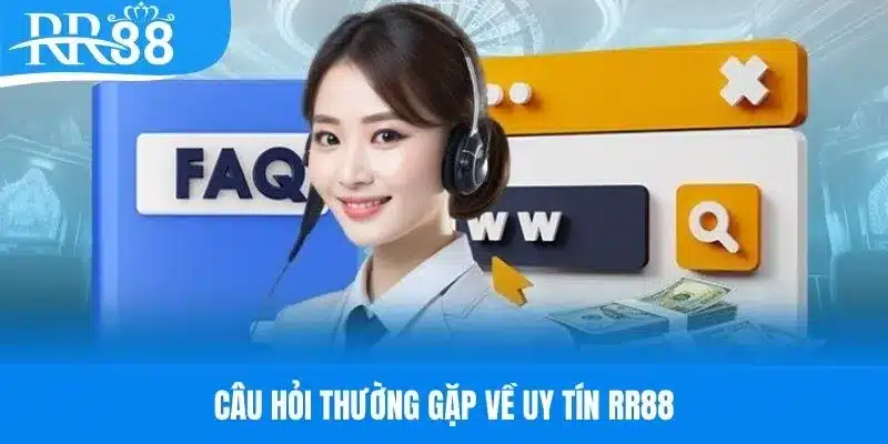 Các câu hỏi thường gặp về mức độ uy tín của RR88