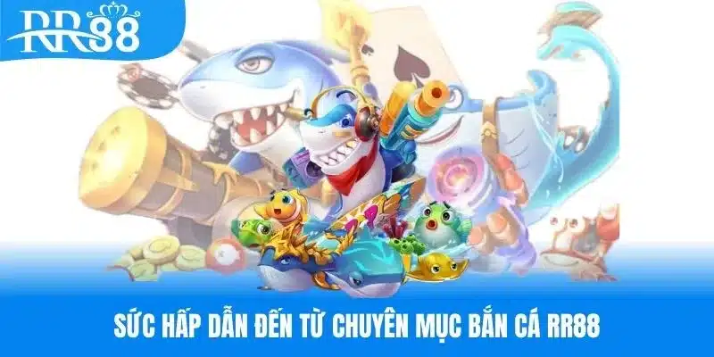 Những ưu điểm tuyệt vời của chuyên mục bắn cá RR88